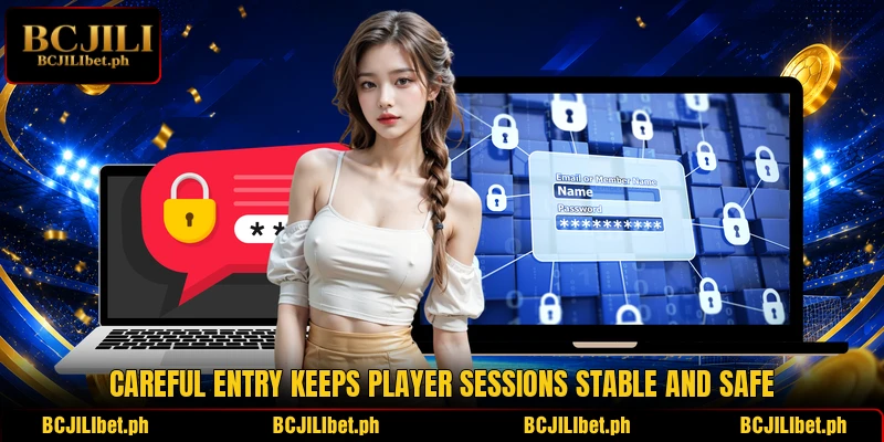 Careful entry keeps player sessions stable and safe