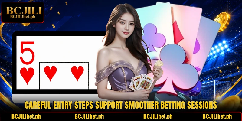 Careful entry steps support smoother betting sessions