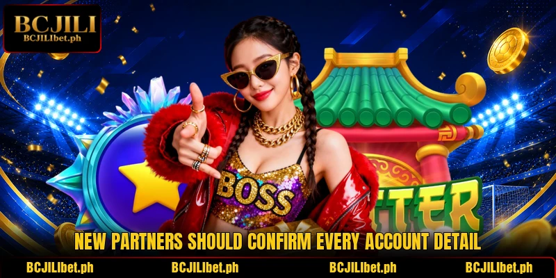 New partners should confirm every account detail New partners should confirm every account detail