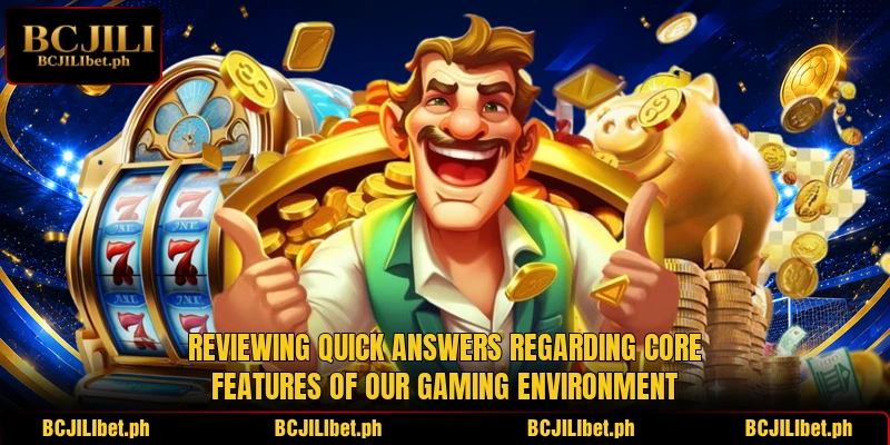 Reviewing quick answers regarding core features of our gaming environment