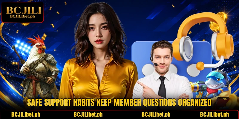 Safe support habits keep member questions organized Safe support habits keep member questions organized