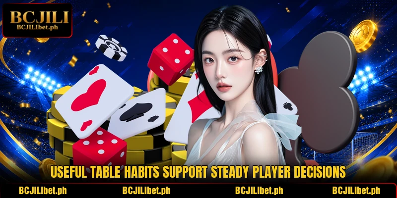 Useful table habits support steady player decisions Useful table habits support steady player decisions